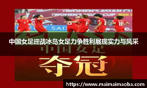 中国女足迎战冰岛女足力争胜利展现实力与风采
